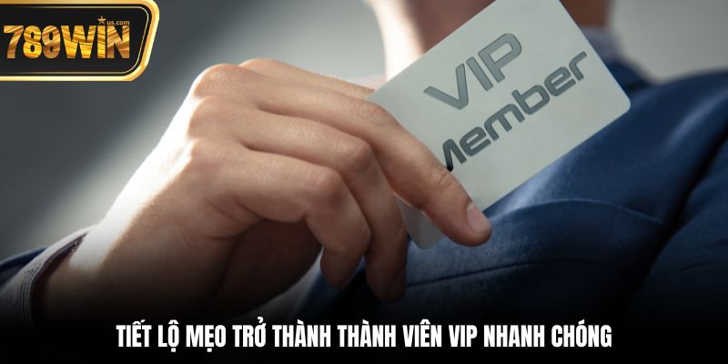 Tiết lộ mẹo trở thành thành viên VIP nhanh chóng
